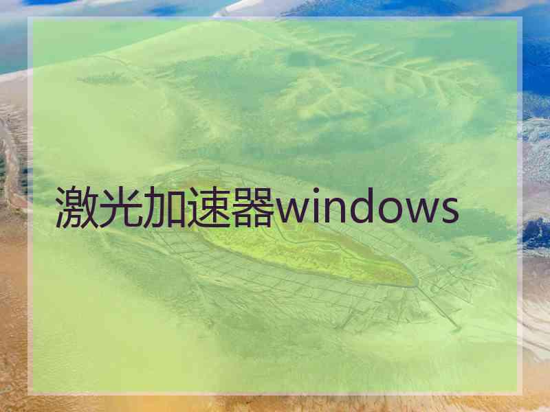 激光加速器windows 激光加速器windows