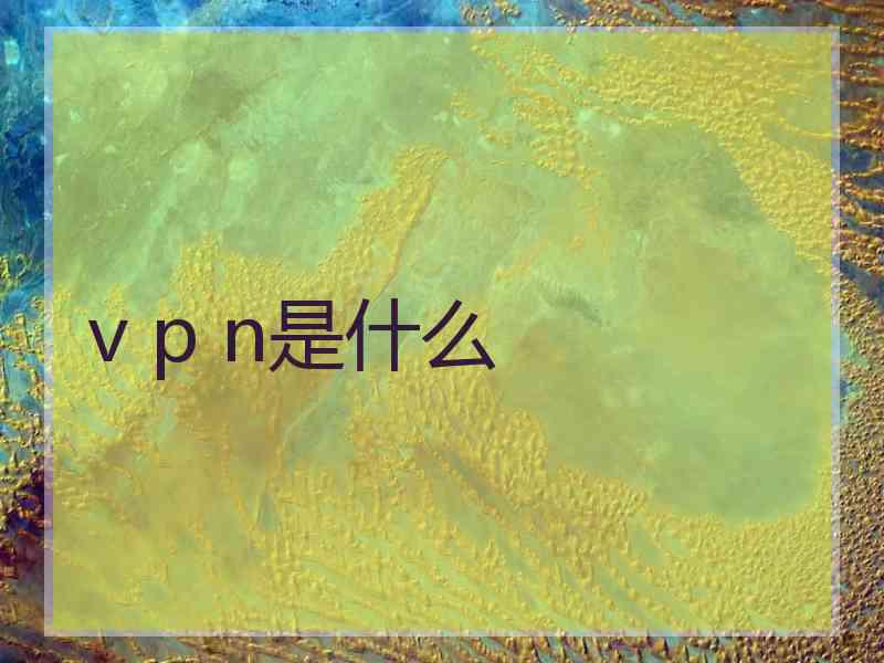 v p n是什么 v p n是什么