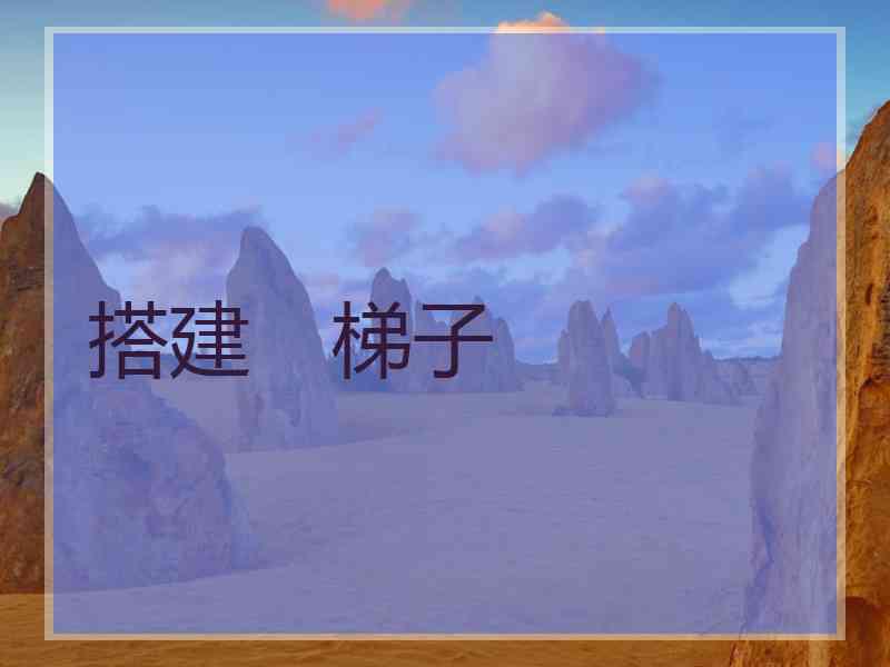 搭建 梯子 搭建 梯子