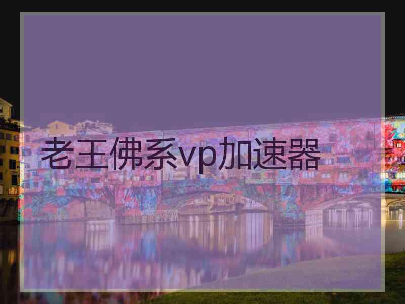老王佛系vp加速器 老王佛系vp加速器