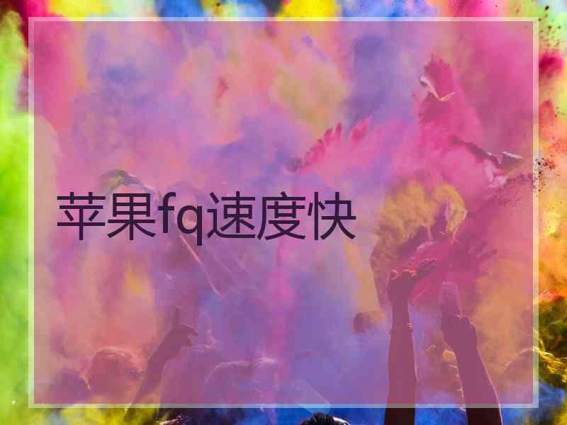 苹果fq速度快 苹果fq速度快