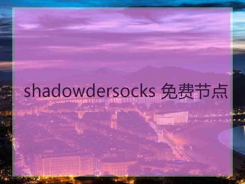 shadowdersocks 免费节点 shadowdersocks 免费节点