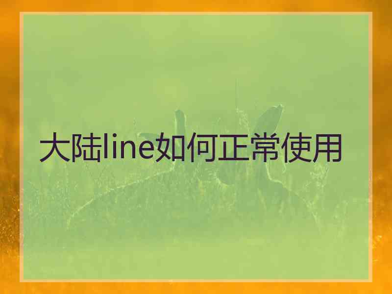 大陆line如何正常使用