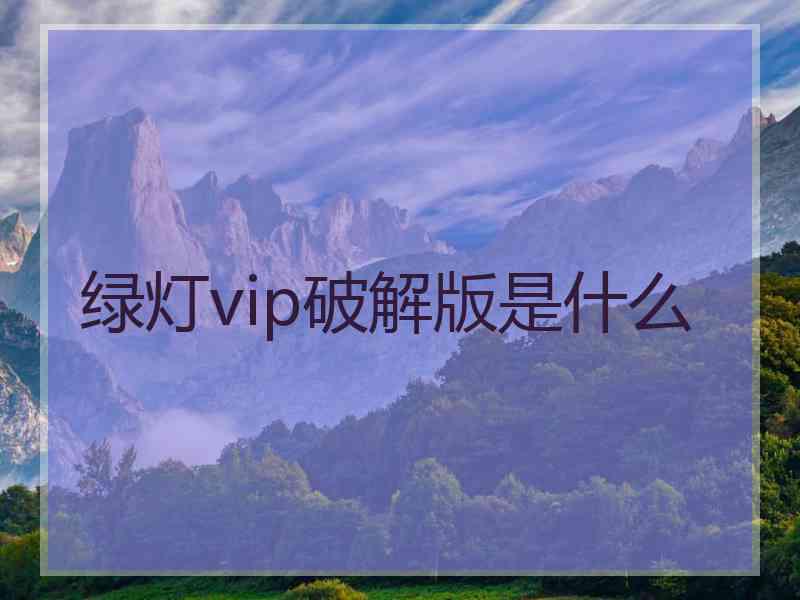 绿灯vip破解版是什么