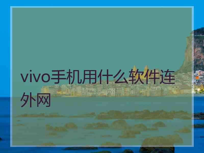 vivo手机用什么软件连外网