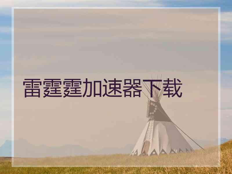 雷霆霆加速器下载