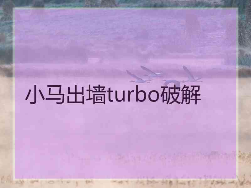 小马出墙turbo破解
