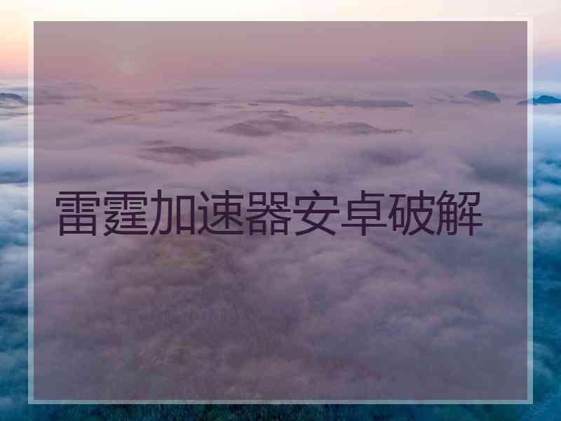 雷霆加速器安卓破解