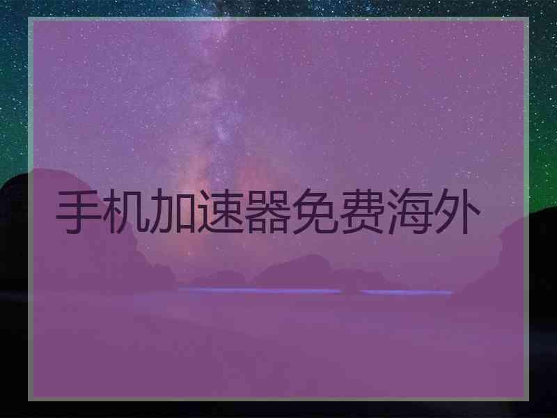 手机加速器免费海外