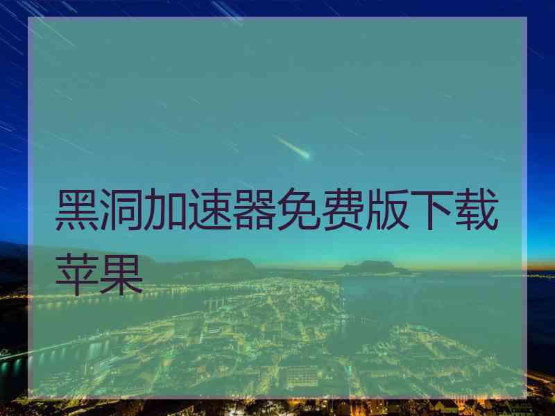 黑洞加速器免费版下载苹果