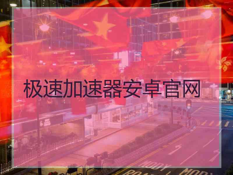 极速加速器安卓官网