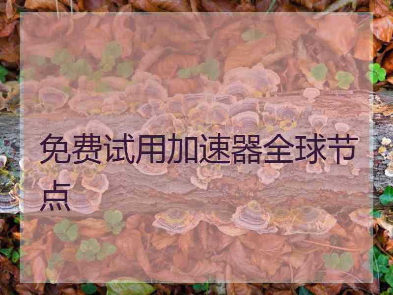 免费试用加速器全球节点