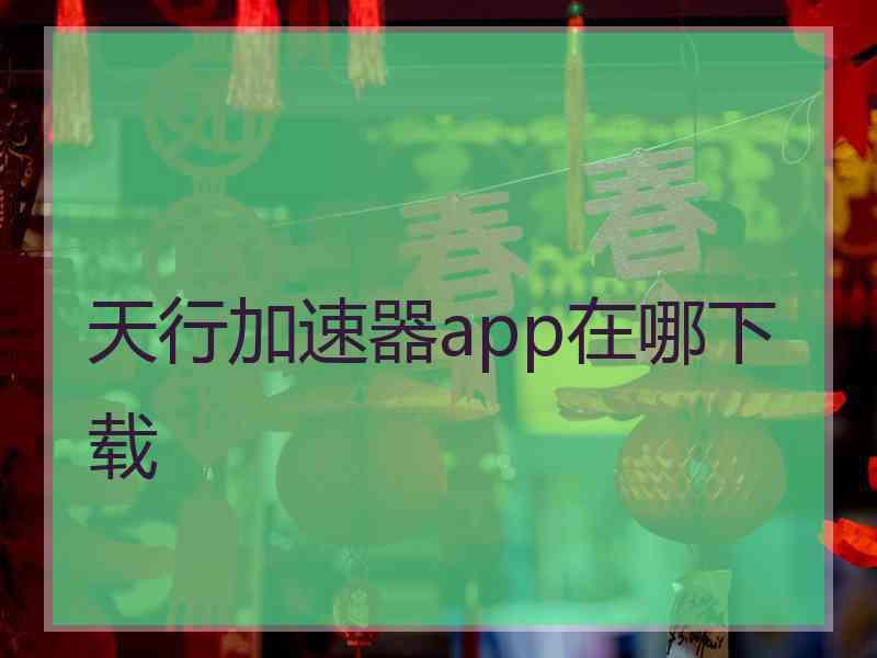 天行加速器app在哪下载