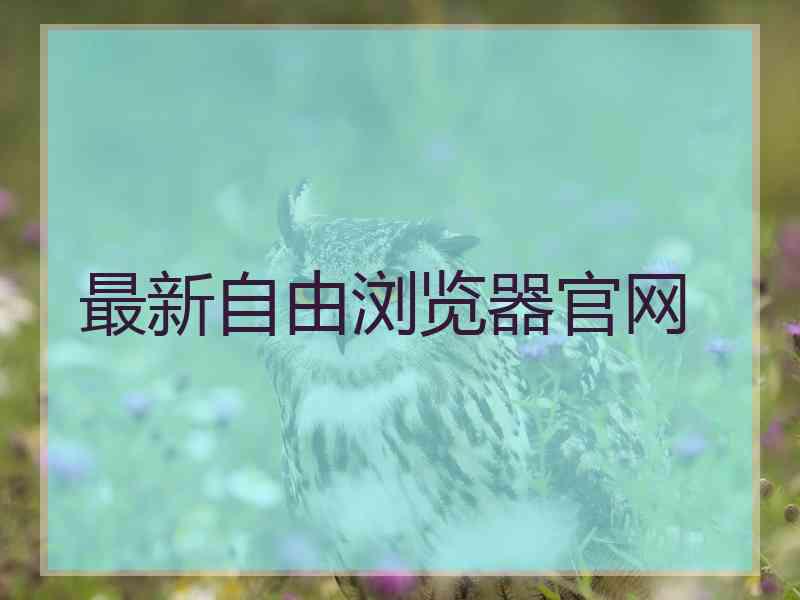 最新自由浏览器官网