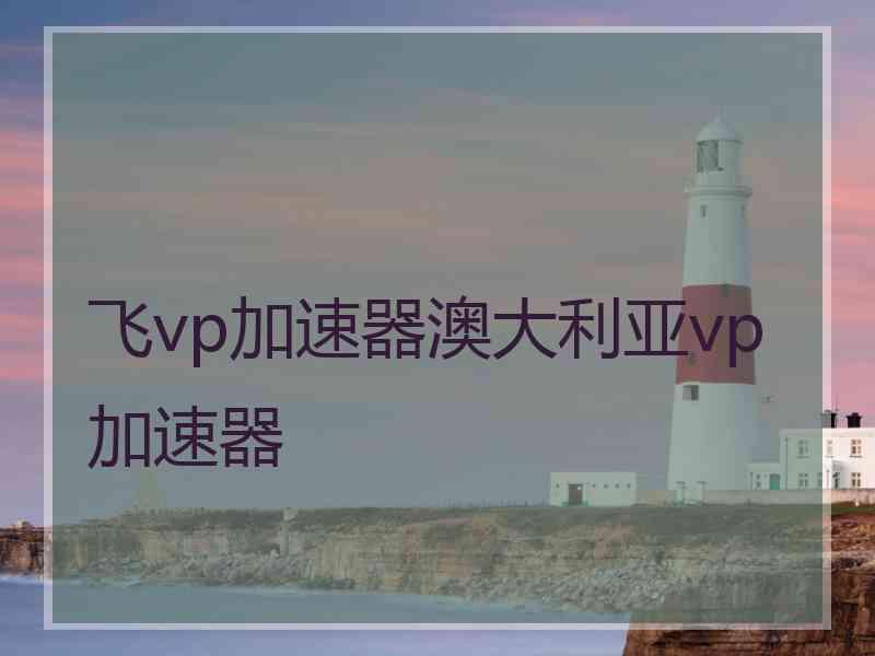 飞vp加速器澳大利亚vp加速器