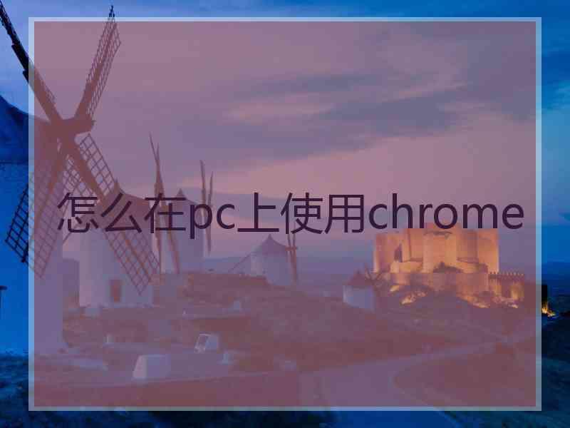 怎么在pc上使用chrome