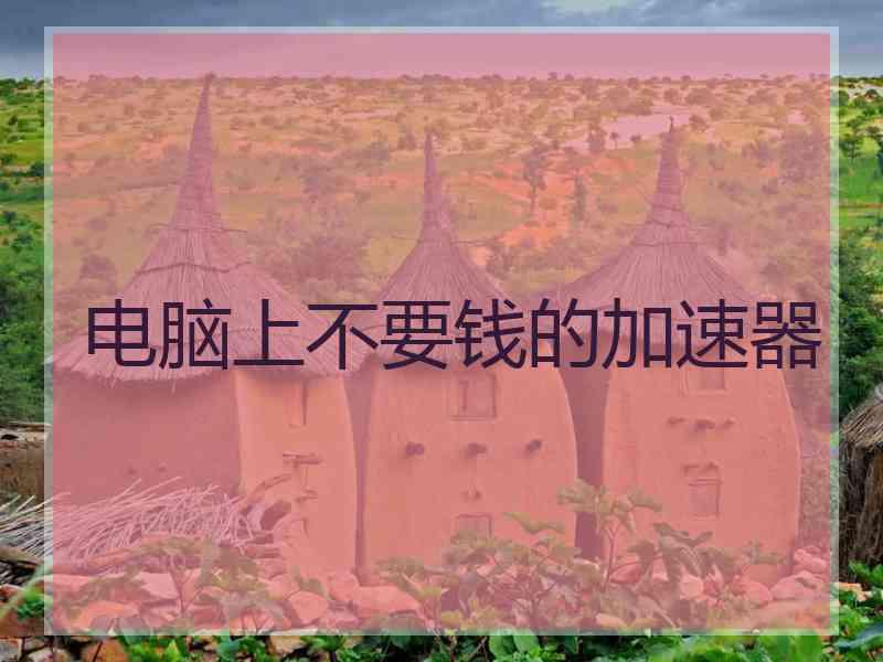 电脑上不要钱的加速器