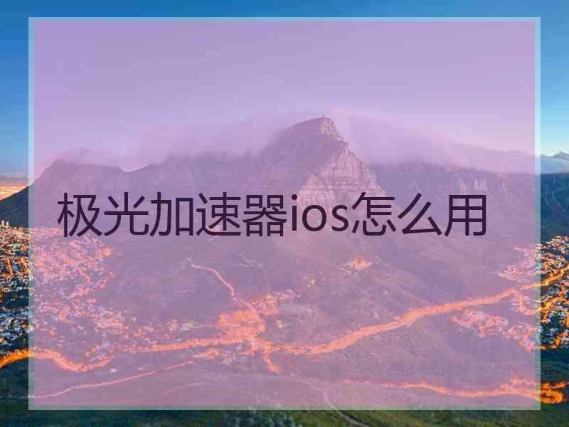 极光加速器ios怎么用