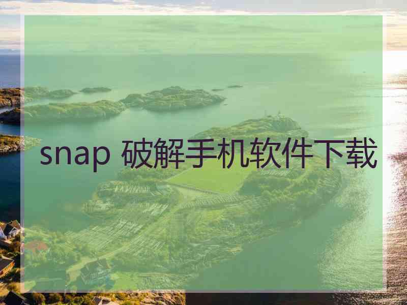 snap 破解手机软件下载