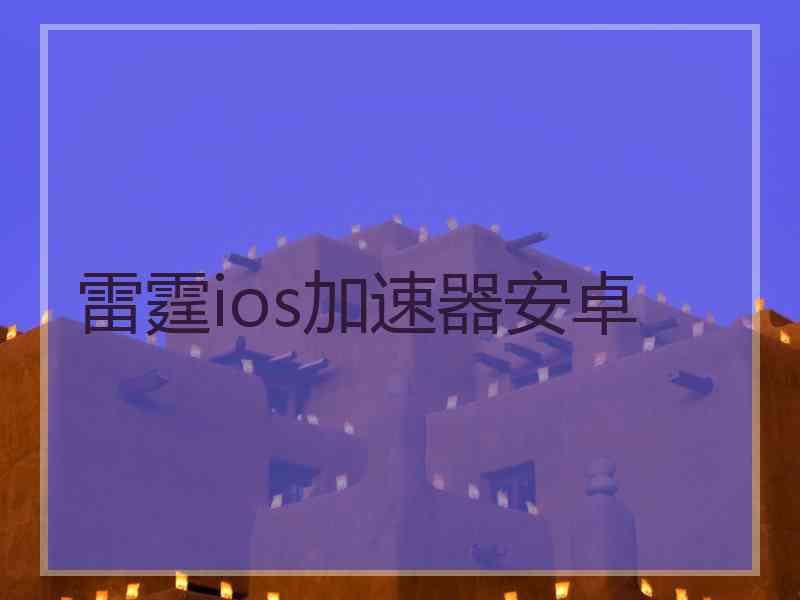 雷霆ios加速器安卓