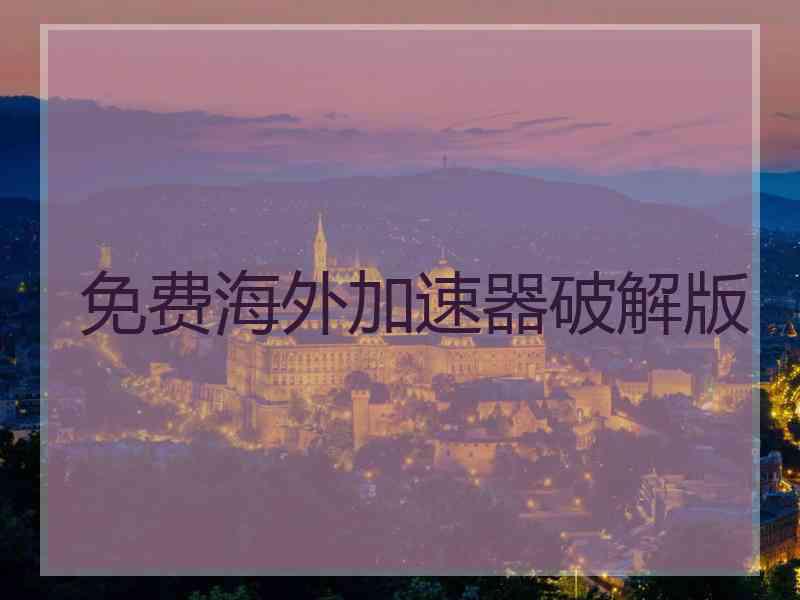 免费海外加速器破解版
