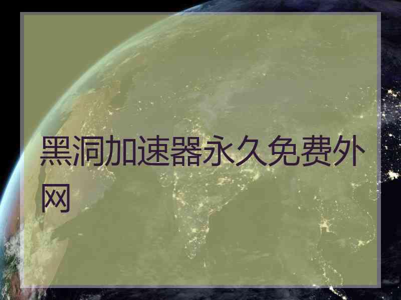 黑洞加速器永久免费外网