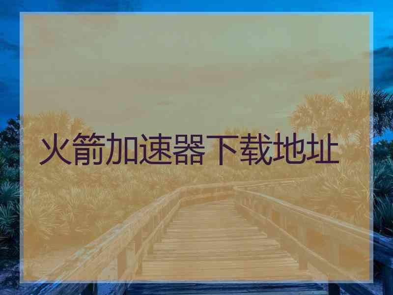 火箭加速器下载地址
