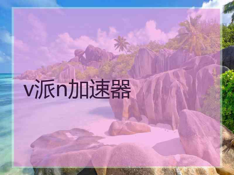 v派n加速器