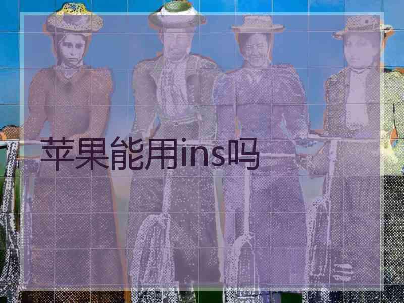 苹果能用ins吗