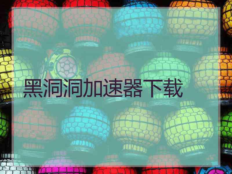 黑洞洞加速器下载