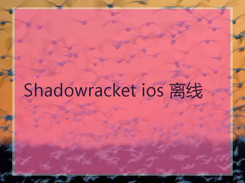 Shadowracket ios 离线