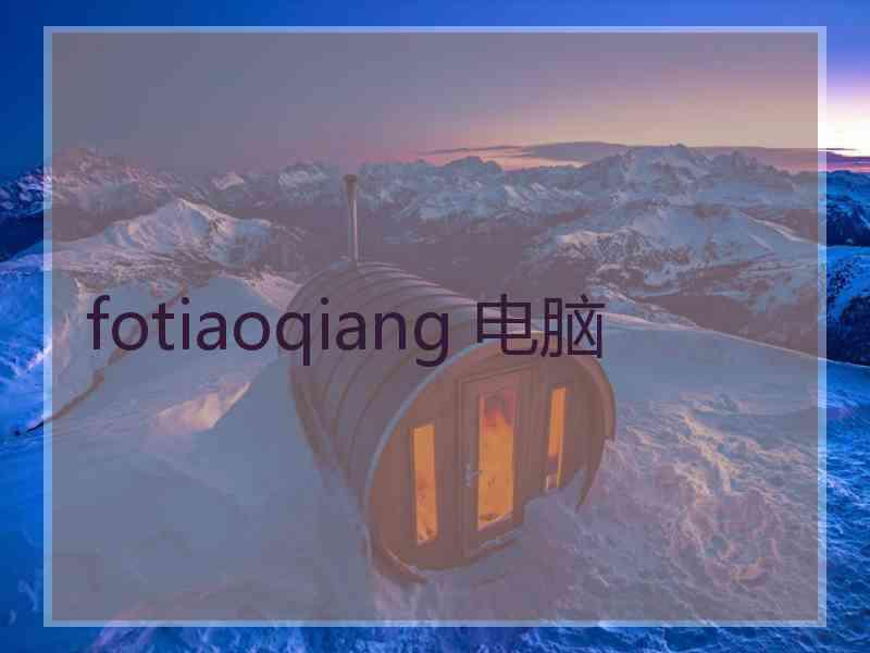 fotiaoqiang 电脑