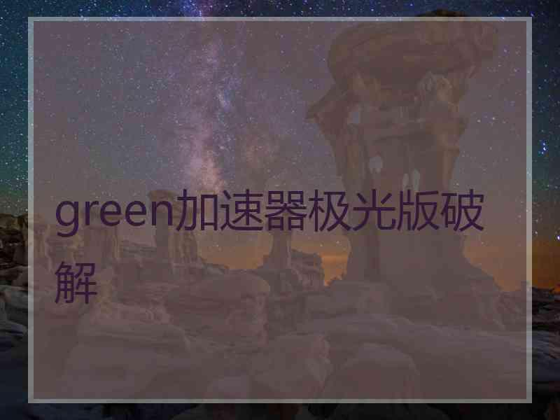 green加速器极光版破解