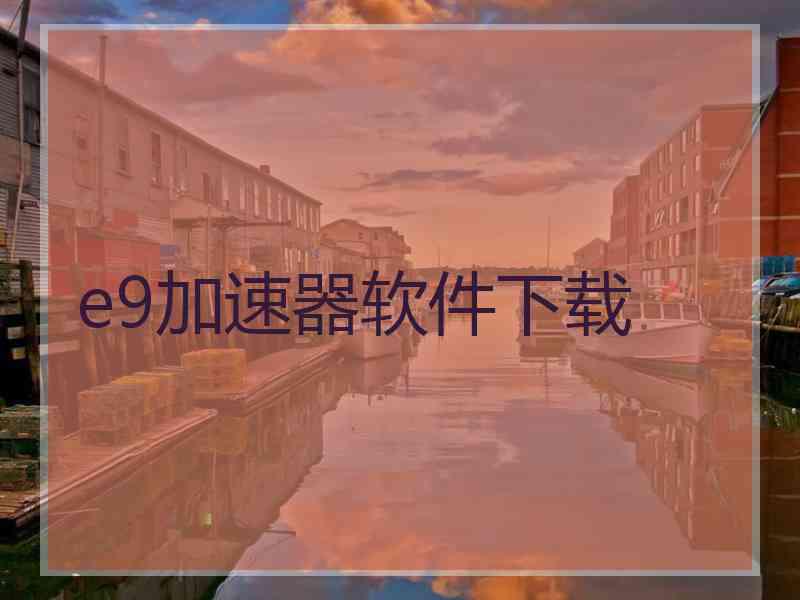 e9加速器软件下载