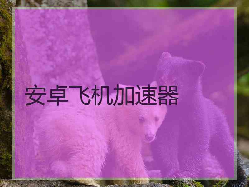 安卓飞机加速器