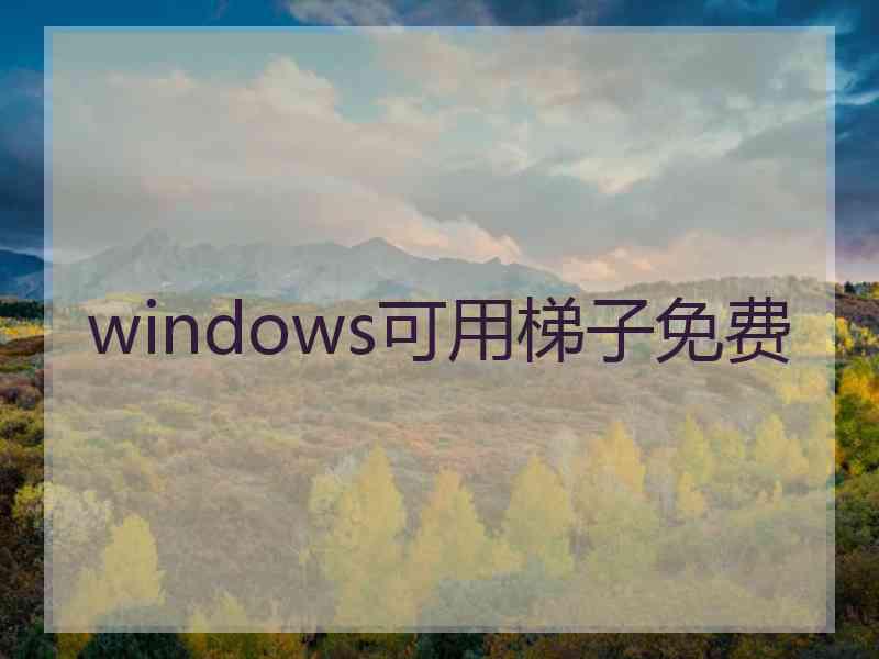 windows可用梯子免费