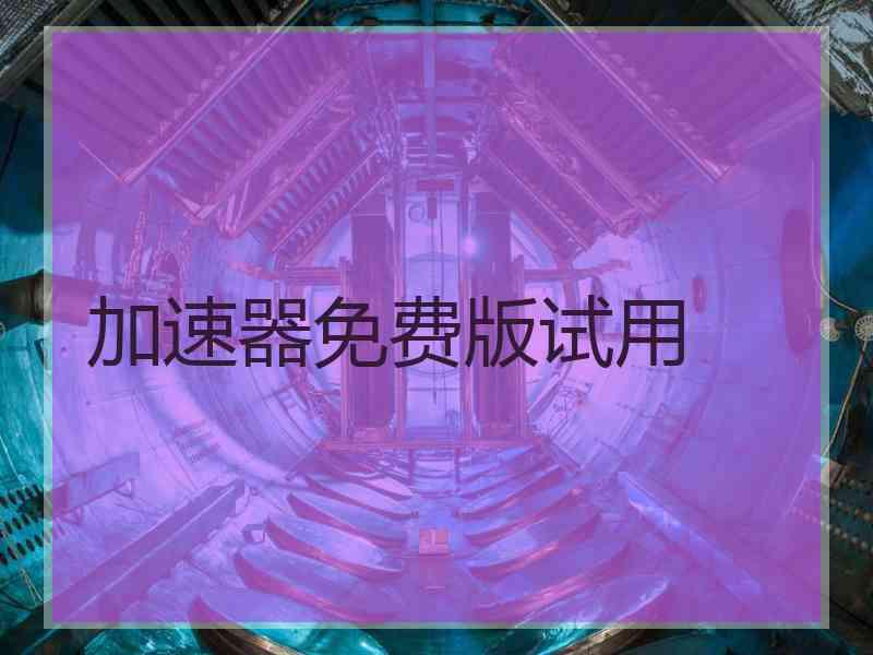 加速器免费版试用