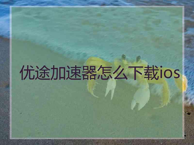 优途加速器怎么下载ios