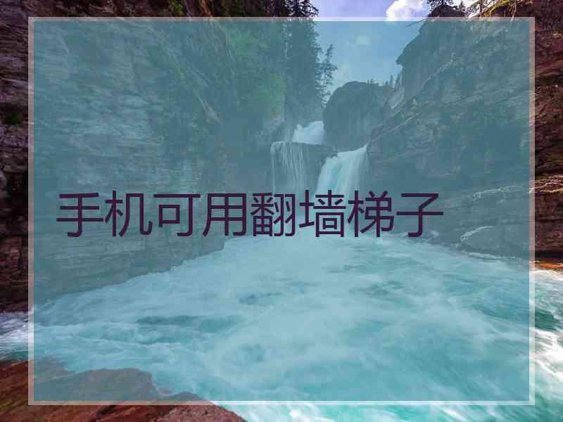 手机可用翻墙梯子