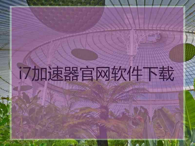 i7加速器官网软件下载