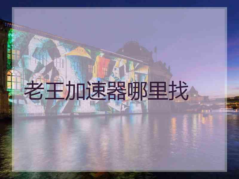 老王加速器哪里找