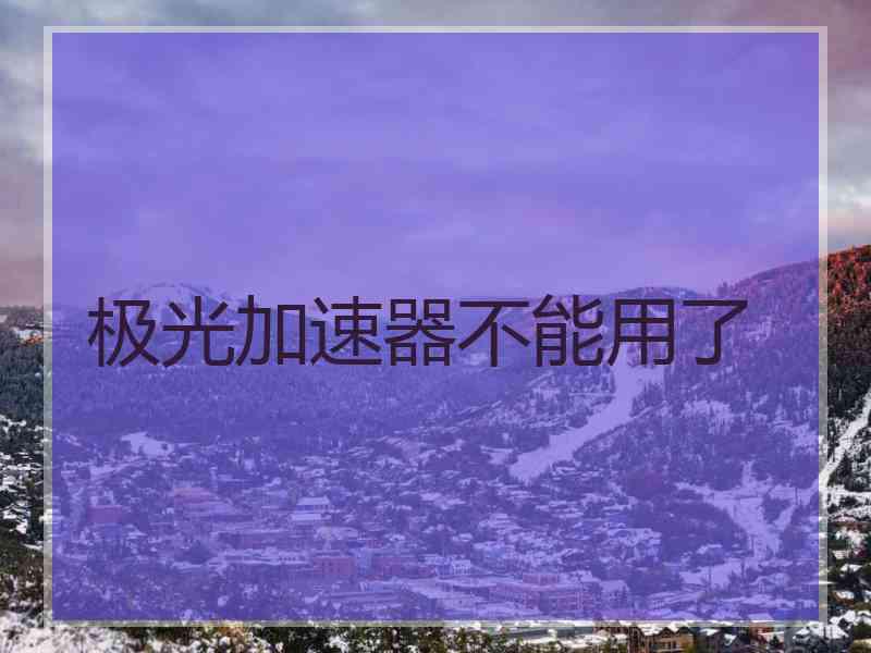 极光加速器不能用了