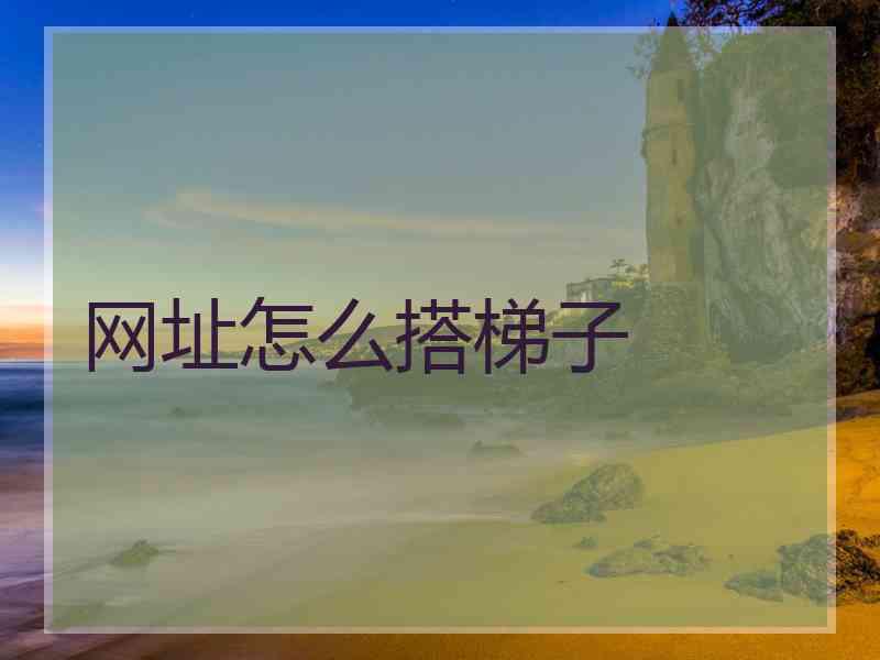 网址怎么搭梯子