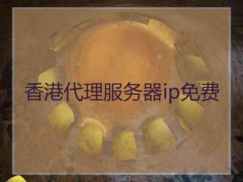 香港代理服务器ip免费