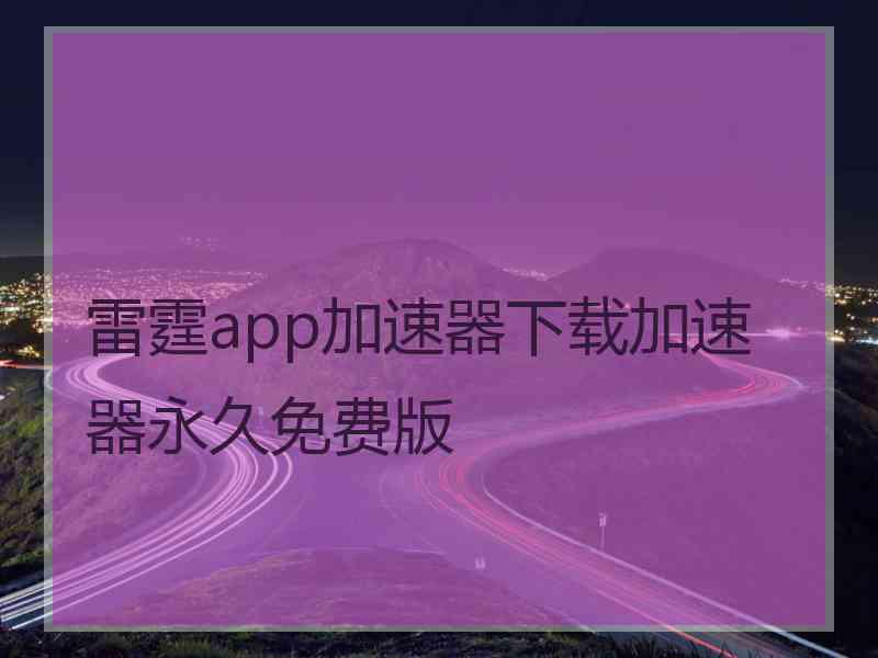 雷霆app加速器下载加速器永久免费版